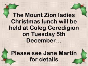 The Mount Zion ladies Christmas lunch will be held at Coleg Ceredigion on Tuesday 5th December 2017